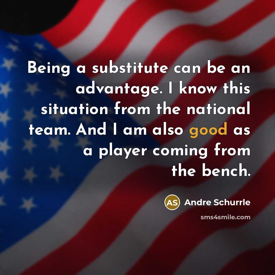 “Being a substitute can be an advantage. I know this…” quote by Andre Schurrle