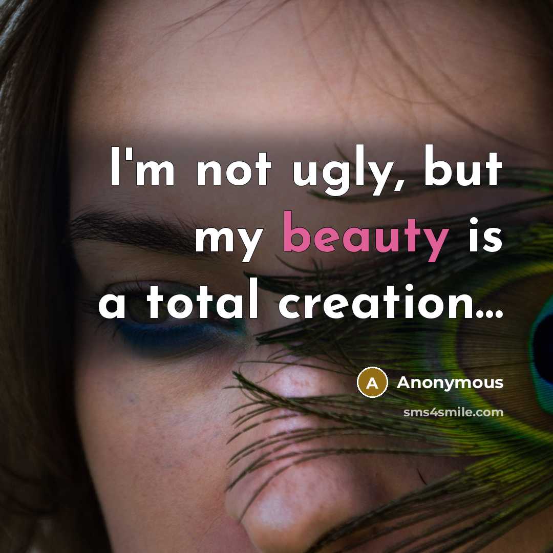 “I'm not ugly, but my beauty is a total creation....…” quote by Anonymous