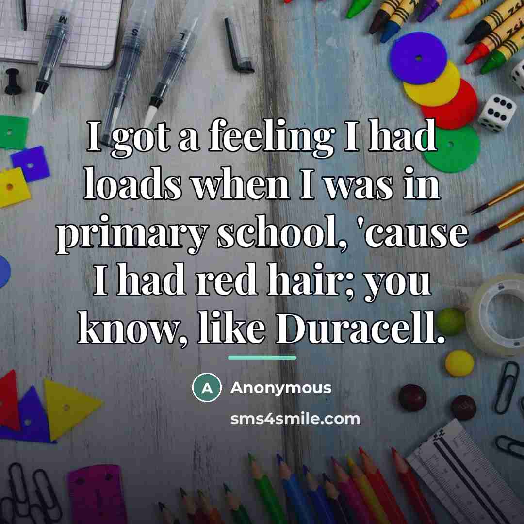 “I got a feeling I had loads when I was…” quote by Anonymous