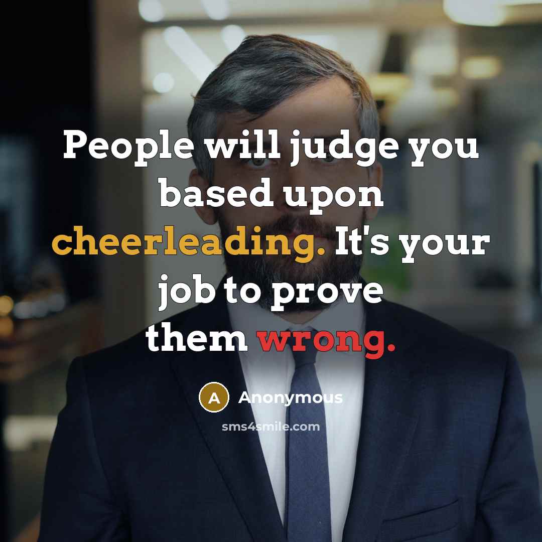 “People will judge you based upon cheerleading. It's your job to prove them wrong.” quote by Anonymous