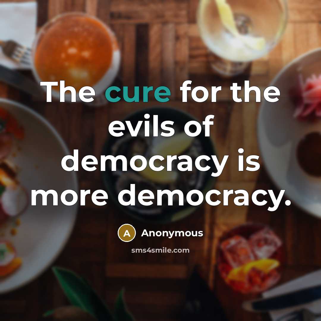 “The cure for the evils of democracy is more democracy.…” quote by Anonymous