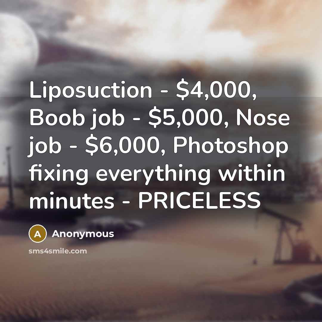 “Liposuction - $4,000, Boob job - $5,000, Nose job -…” quote by Anonymous