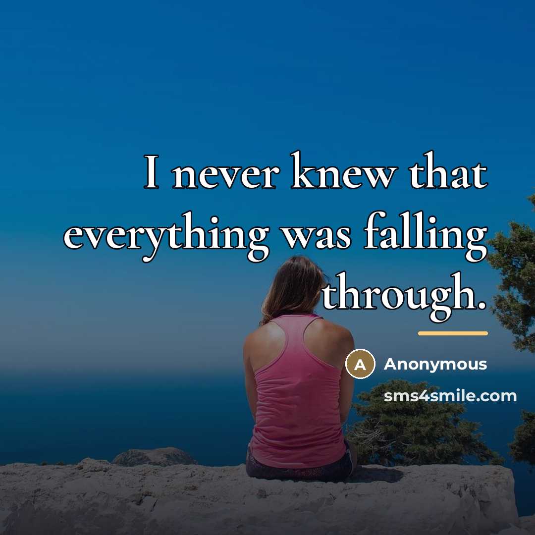 “I never knew that everything was falling through.…” quote by Anonymous
