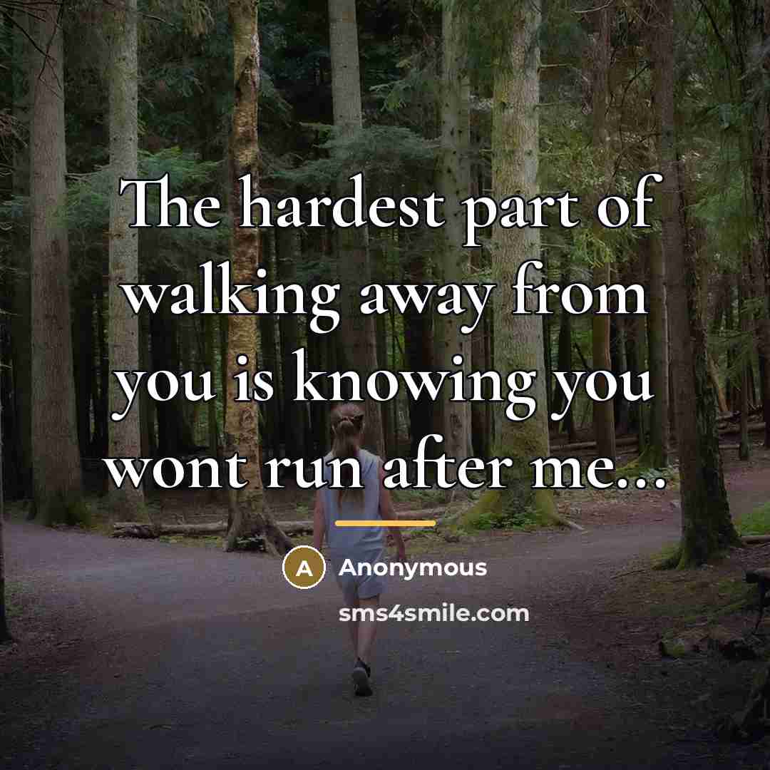 “The hardest part of walking away from you is knowing…” quote by Anonymous