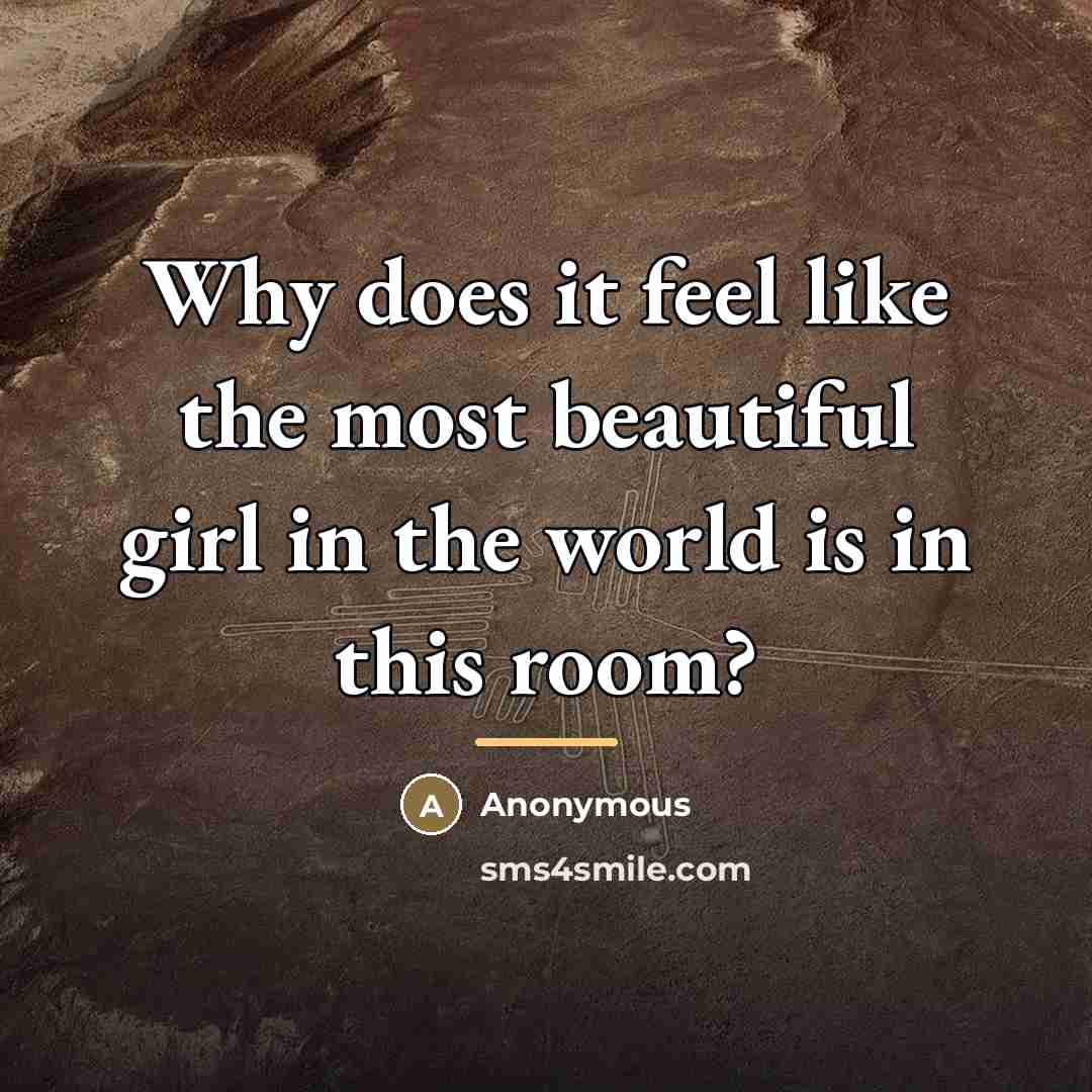 “Why does it feel like the most beautiful girl in…” quote by Anonymous