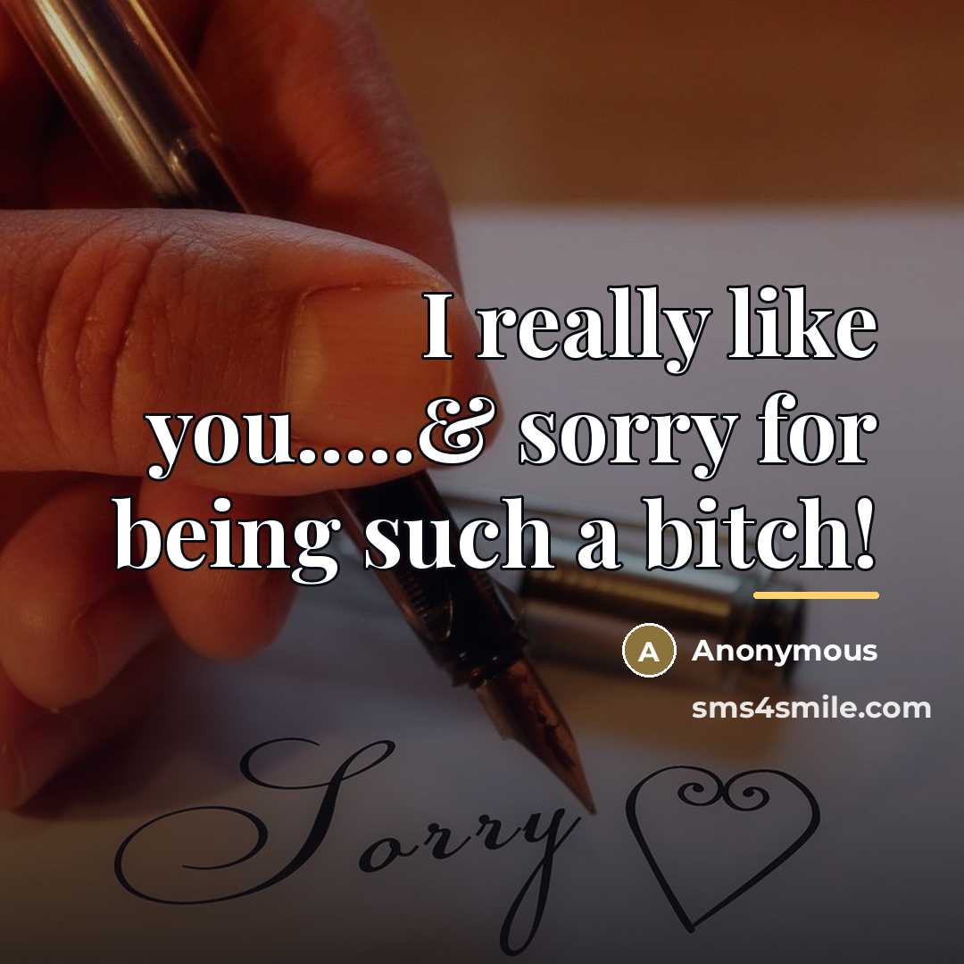 “I really like you.....& sorry for being such a bitch!…” quote by Anonymous