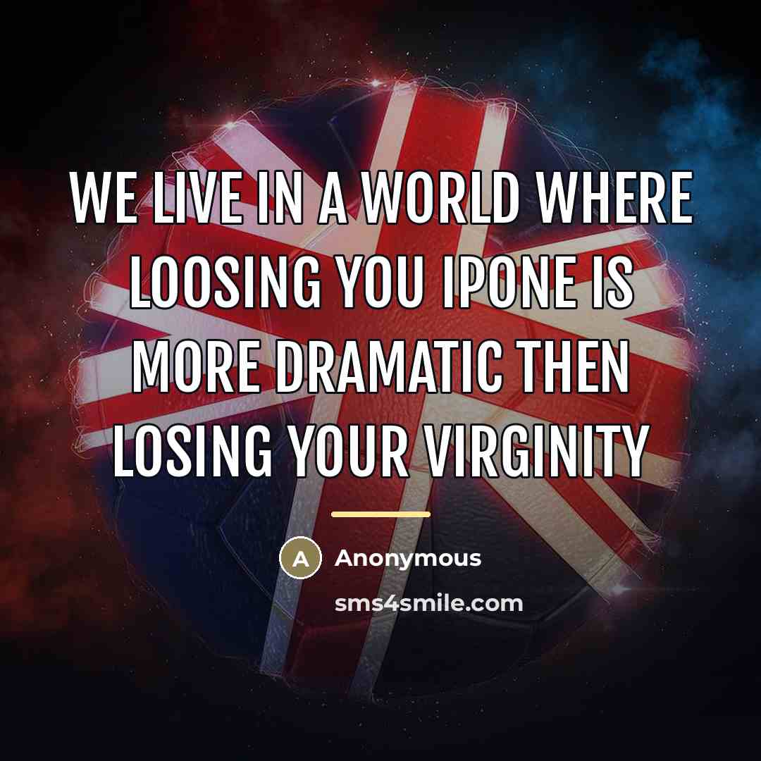 “We live in a world where loosing you ipone is…” quote by Anonymous