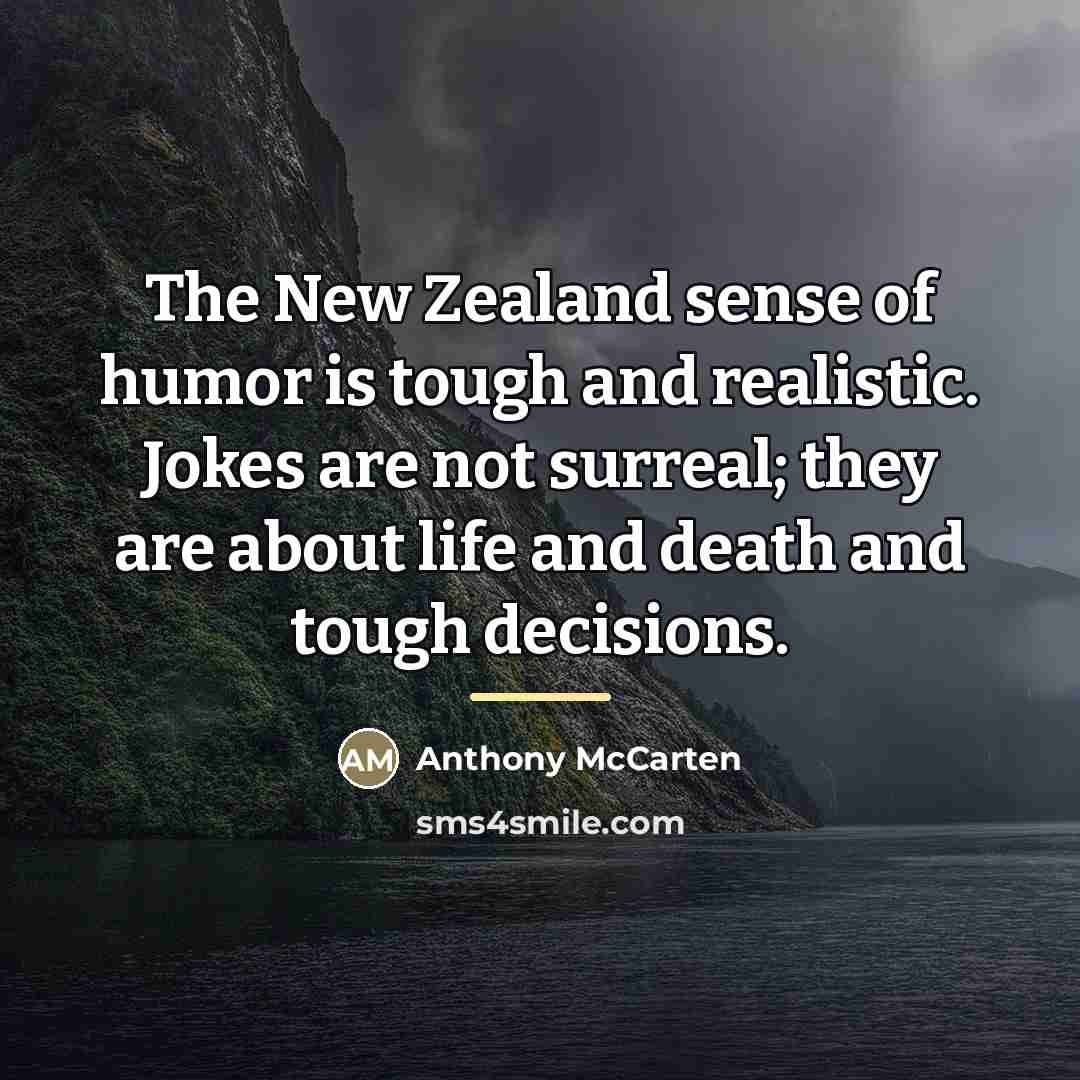 “The New Zealand sense of humor is tough and realistic.…” quote by Anthony McCarten