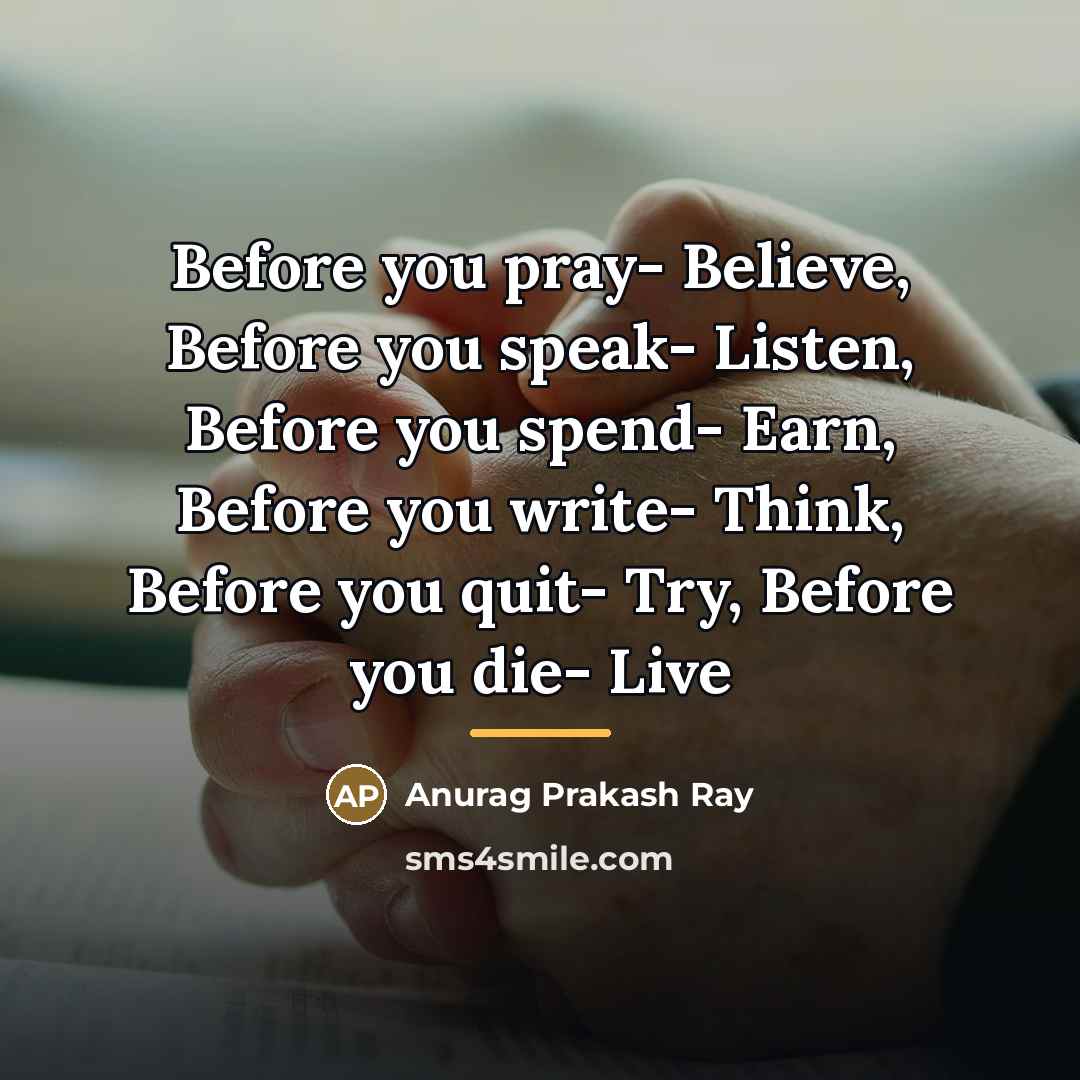 “Before you pray- Believe, Before you speak- Listen, Before you…” quote by Anurag Prakash Ray