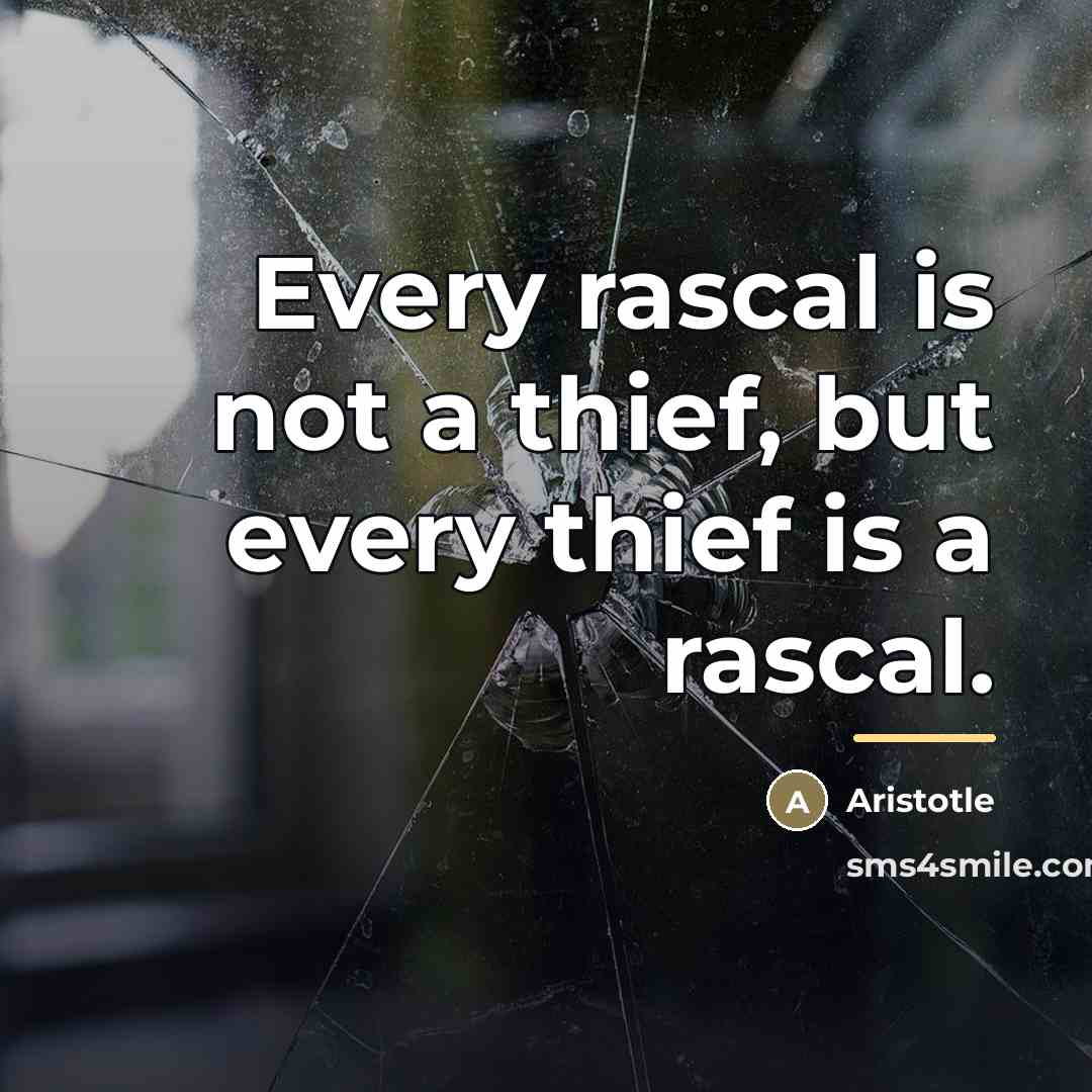 “Every rascal is not a thief, but every thief is…” quote by Aristotle