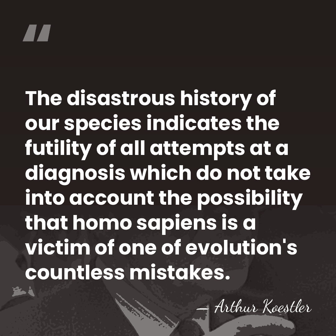 The disastrous history of our species indicates the futility of all attempts&hellip; - Arthur Koestler
