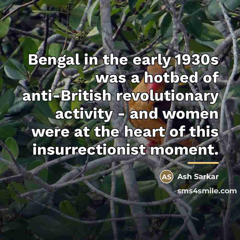 “Bengal in the early 1930s was a hotbed of anti-British…” quote by Ash Sarkar