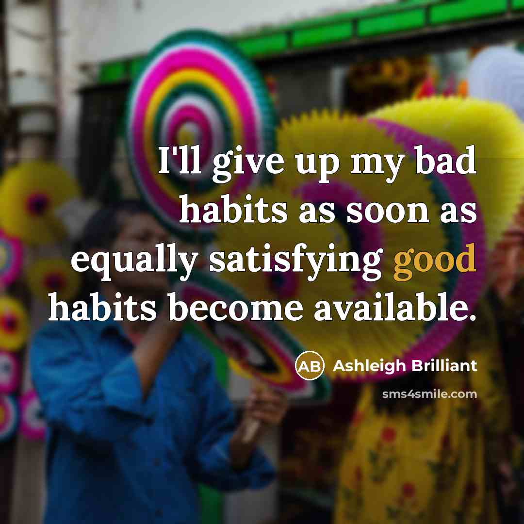 “I'll give up my bad habits as soon as equally…” quote by Ashleigh Brilliant