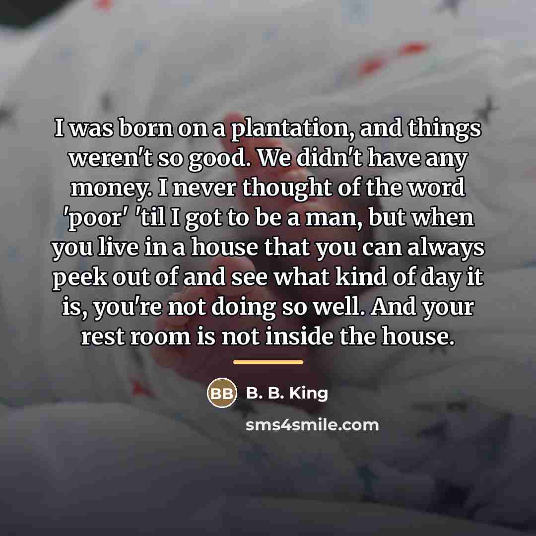 “I was born on a plantation, and things weren't so…” quote by B. B. King