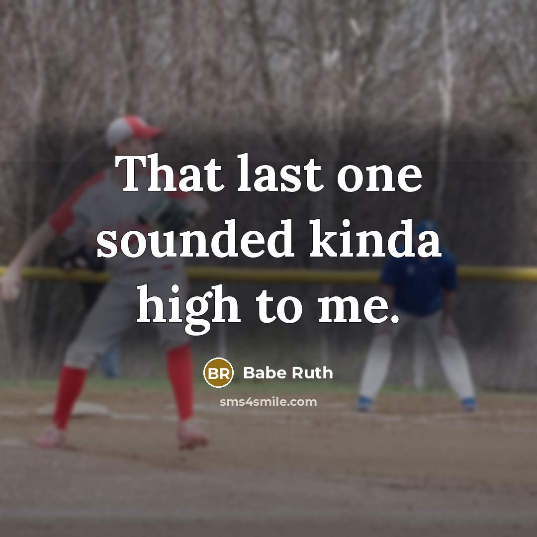 “That last one sounded kinda high to me.…” quote by Babe Ruth