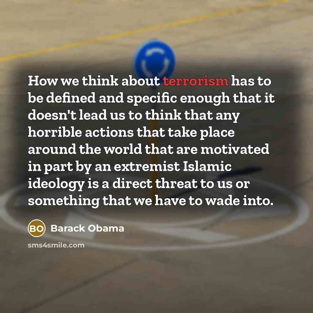 “How we think about terrorism has to be defined and…” quote by Barack Obama