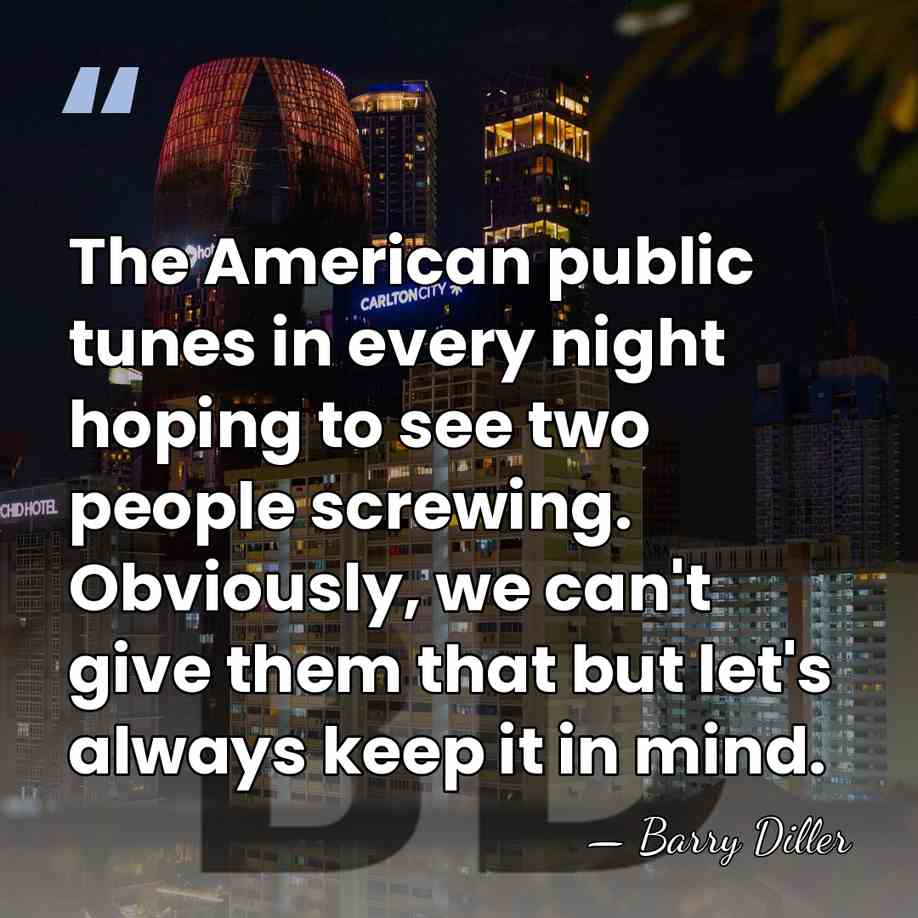 The American public tunes in every night hoping to see two people&hellip; - Barry Diller