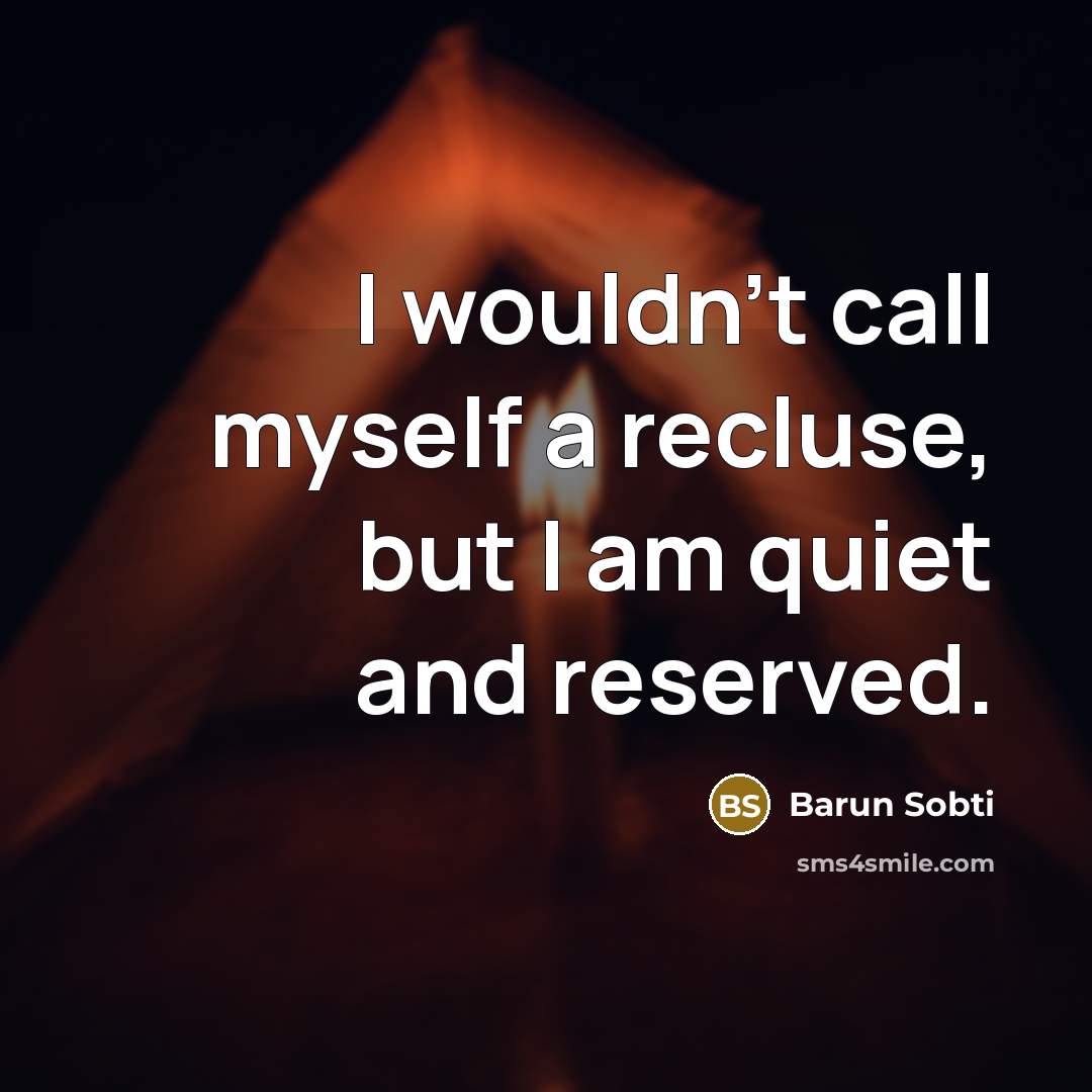 “I wouldn't call myself a recluse, but I am quiet…” quote by Barun Sobti
