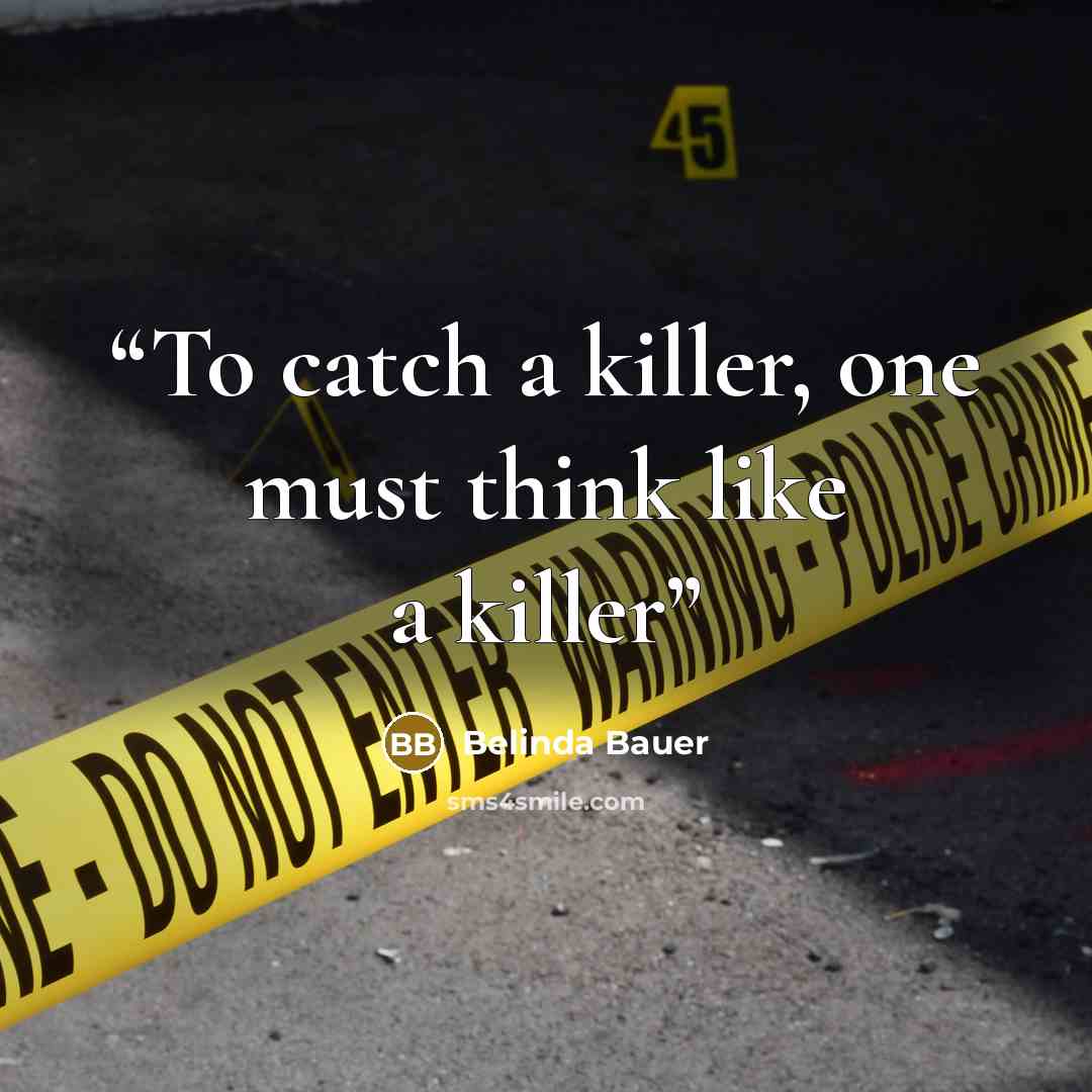 “To catch a killer, one must think like a killer” quote by Belinda Bauer