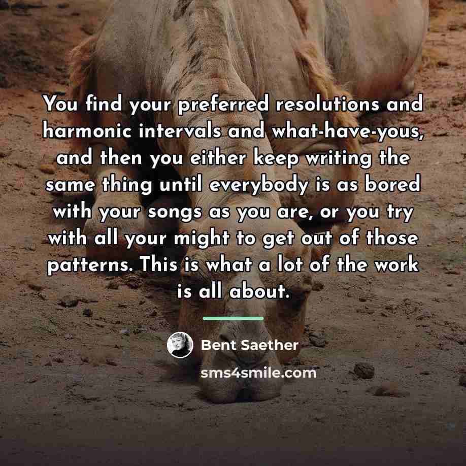 “You find your preferred resolutions and harmonic intervals and what-have-yous,…” quote by Bent Saether
