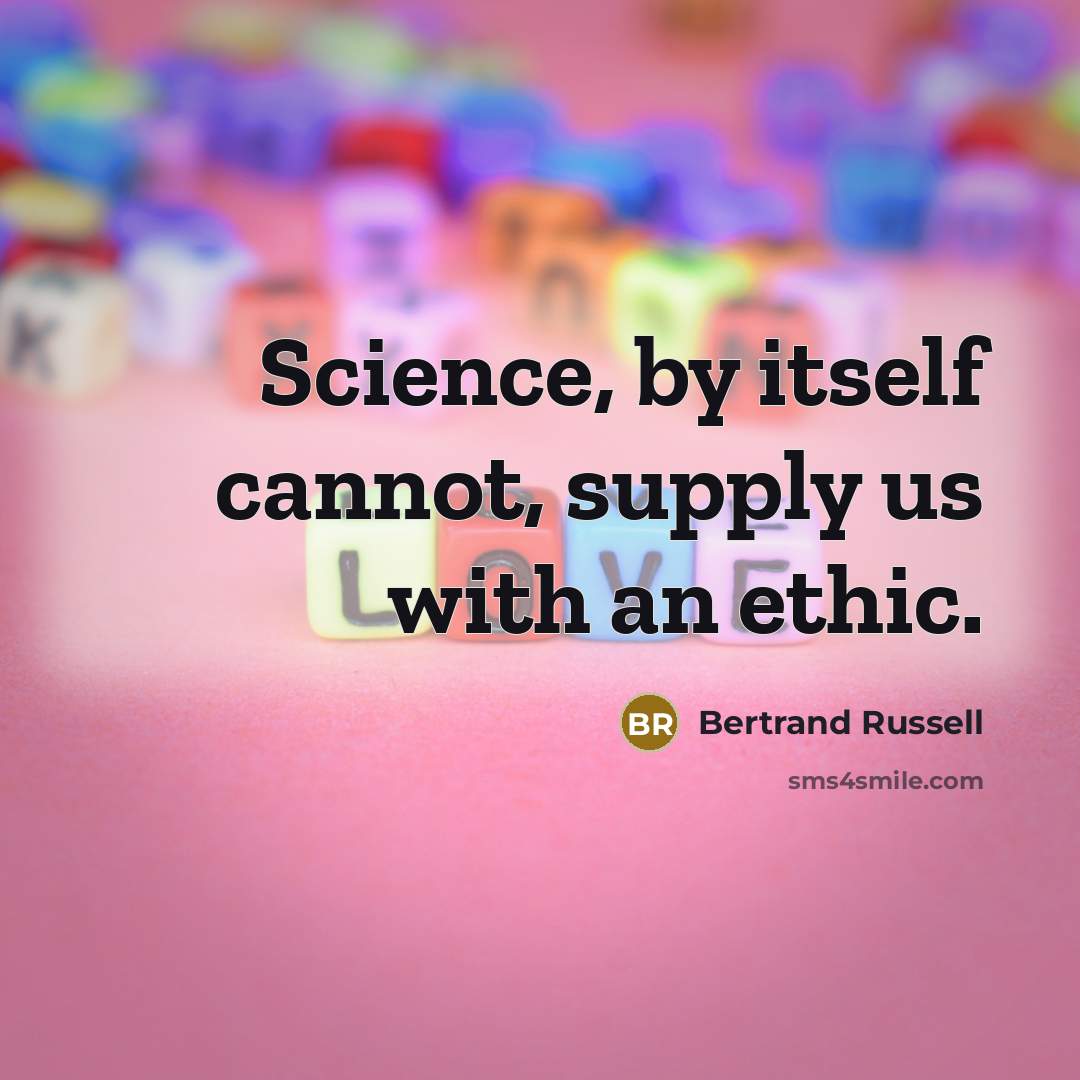 “Science, by itself cannot, supply us with an ethic.” quote by Bertrand Russell