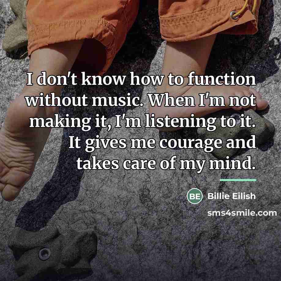 “I don't know how to function without music. When I'm…” quote by Billie Eilish