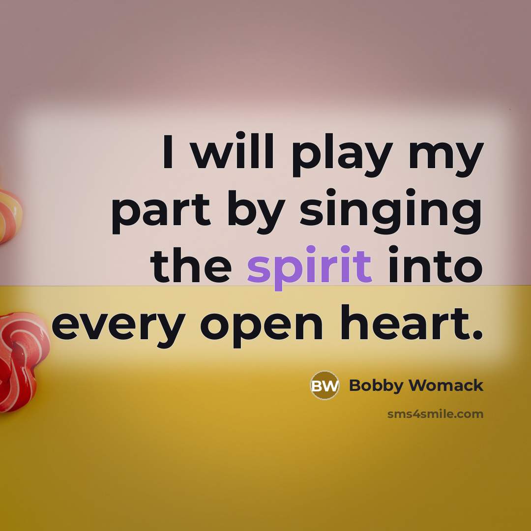 “I will play my part by singing the spirit into…” quote by Bobby Womack