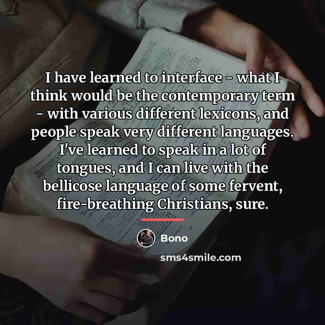 “I have learned to interface - what I think would…” quote by Bono