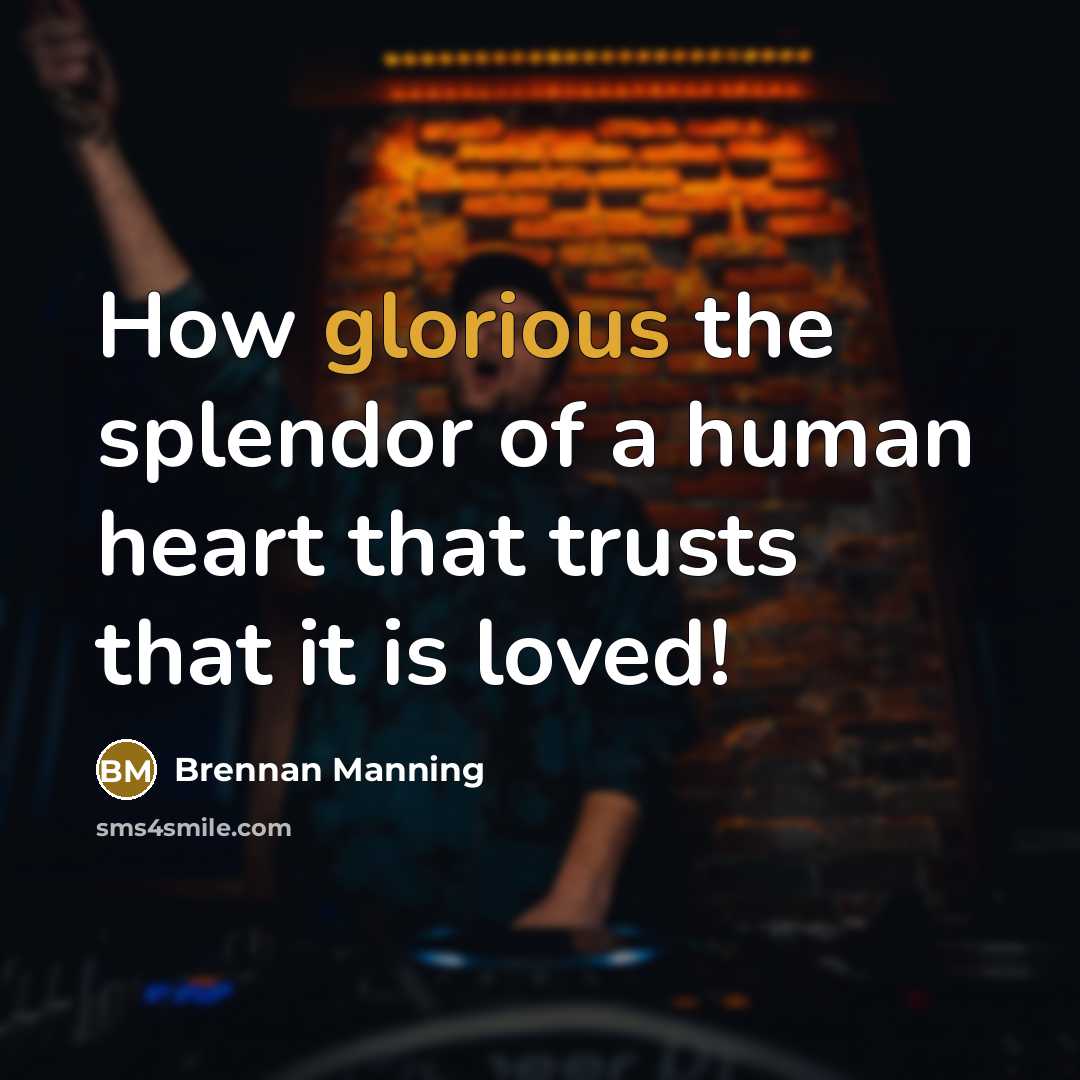 “How glorious the splendor of a human heart that trusts…” quote by Brennan Manning