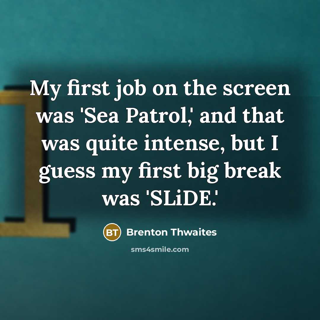 “My first job on the screen was 'Sea Patrol,' and…” quote by Brenton Thwaites