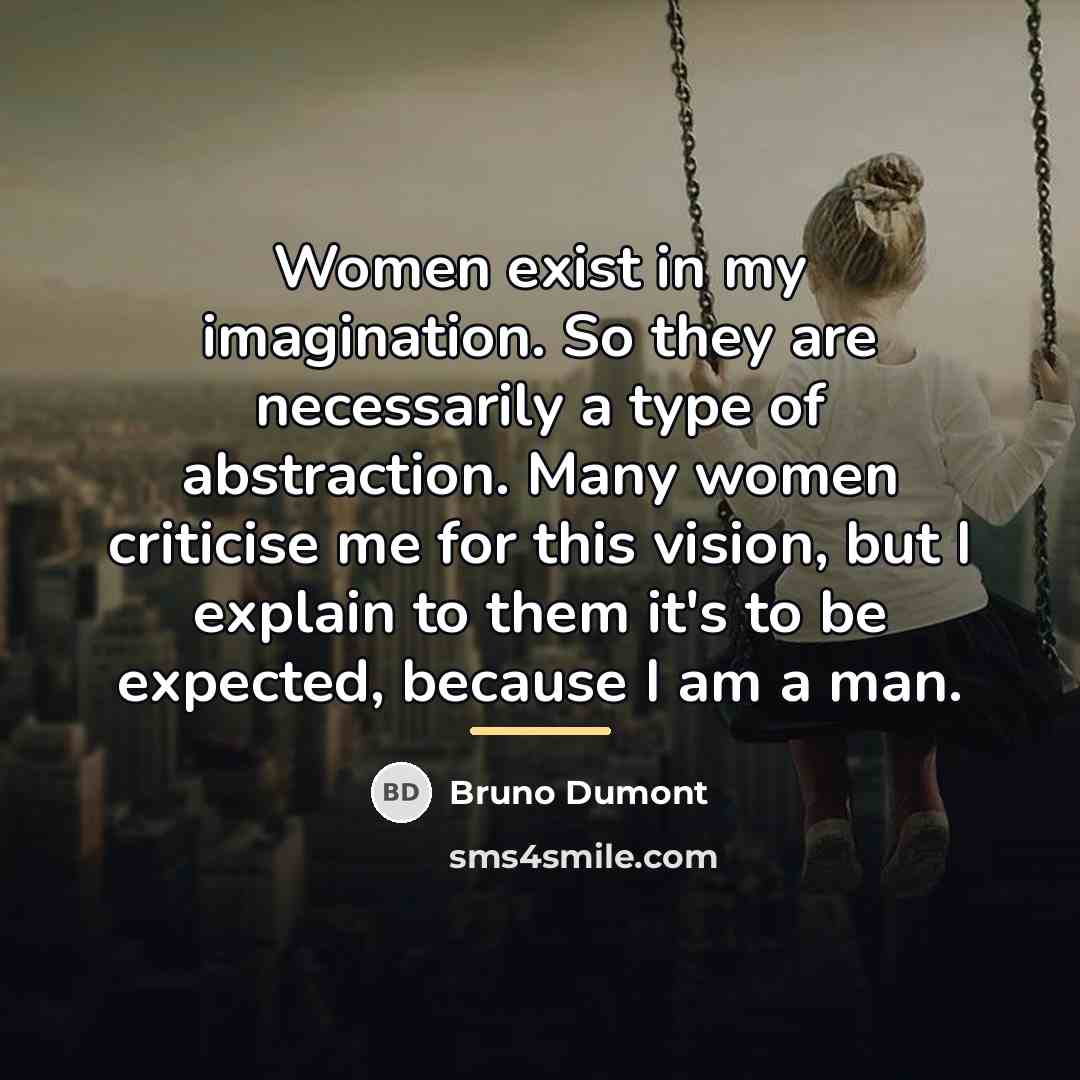 “Women exist in my imagination. So they are necessarily a…” quote by Bruno Dumont