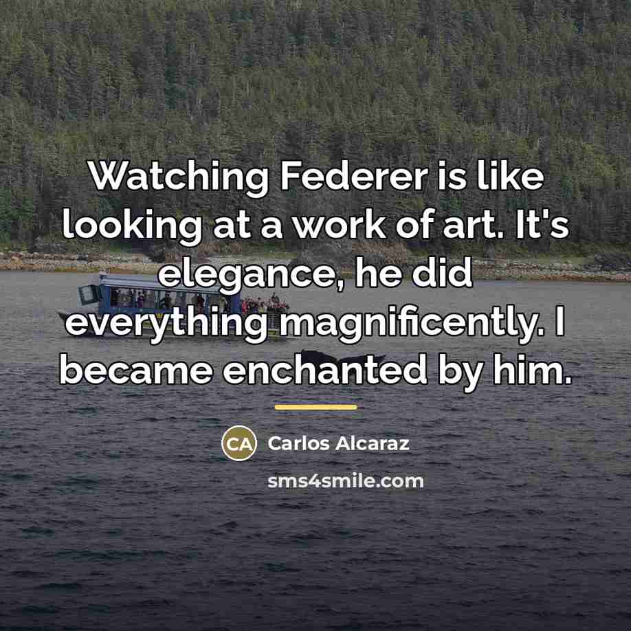 “Watching Federer is like looking at a work of art.…” quote by Carlos Alcaraz