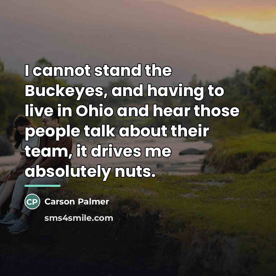 “I cannot stand the Buckeyes, and having to live in…” quote by Carson Palmer