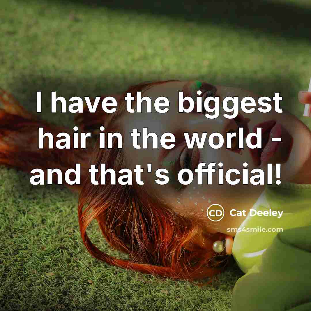 “I have the biggest hair in the world - and…” quote by Cat Deeley