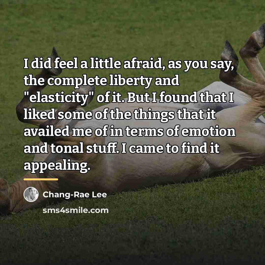 “I did feel a little afraid, as you say, the…” quote by Chang-Rae Lee