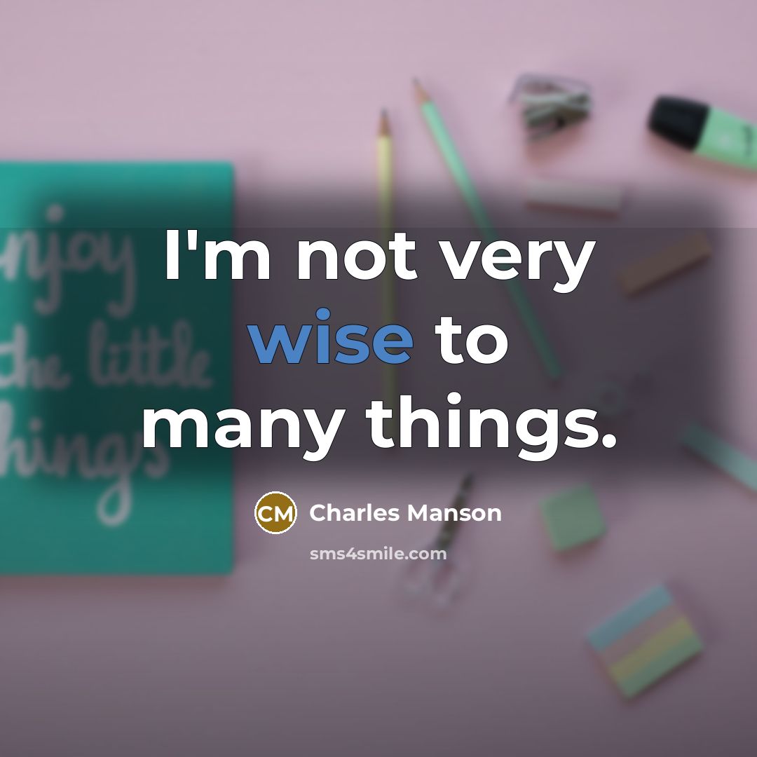“I'm not very wise to many things.…” quote by Charles Manson