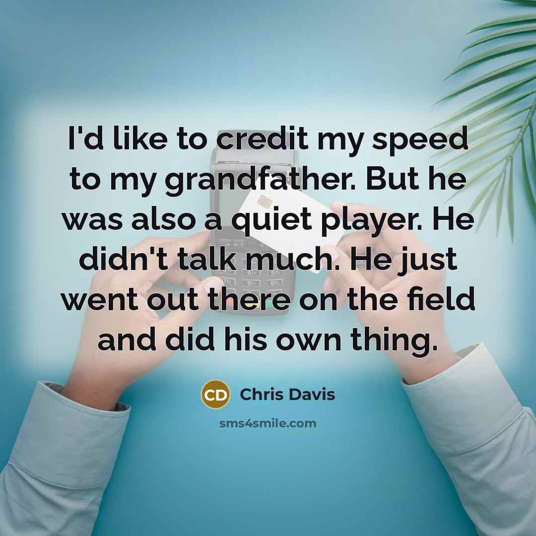 “I'd like to credit my speed to my grandfather. But…” quote by Chris Davis