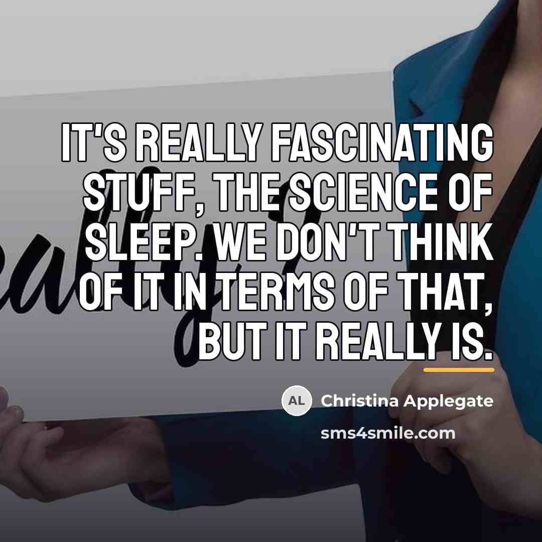 “It's really fascinating stuff, the science of sleep. We don't…” quote by Christina Applegate