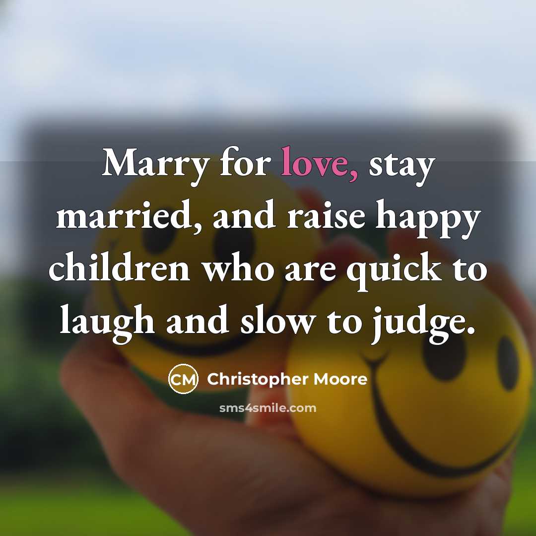 “Marry for love, stay married, and raise happy children who…” quote by Christopher Moore