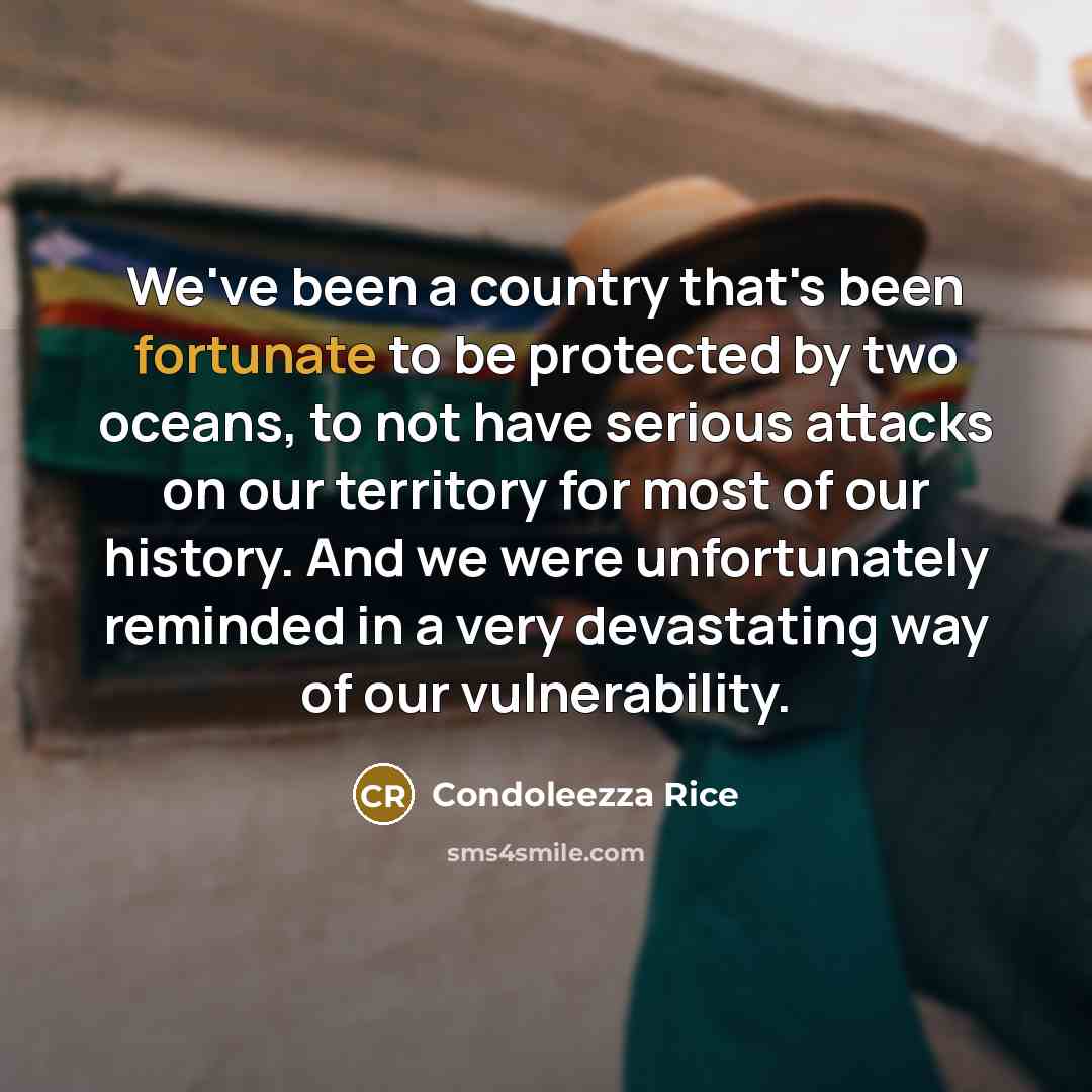 “We've been a country that's been fortunate to be protected…” quote by Condoleezza Rice