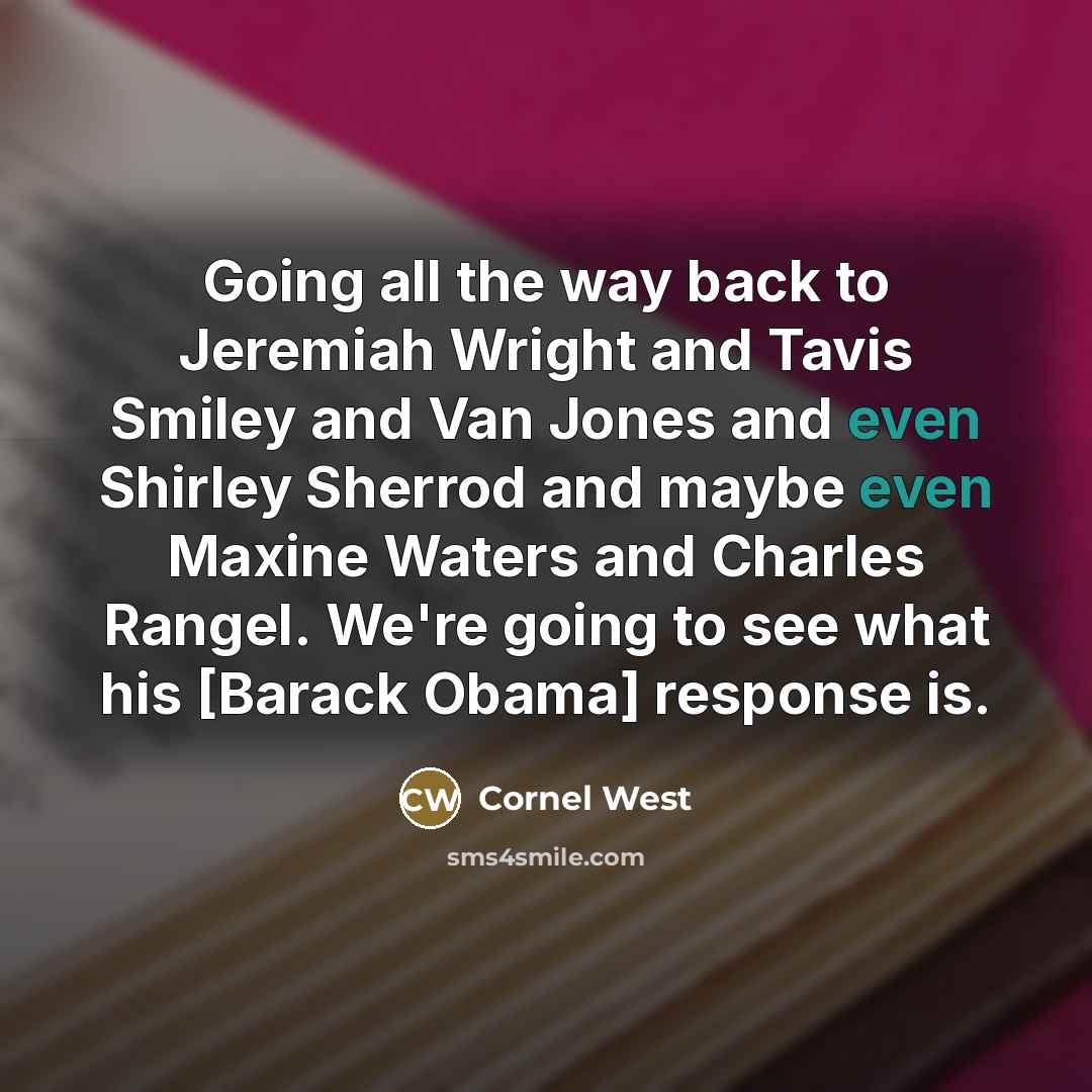 “Going all the way back to Jeremiah Wright and Tavis…” quote by Cornel West