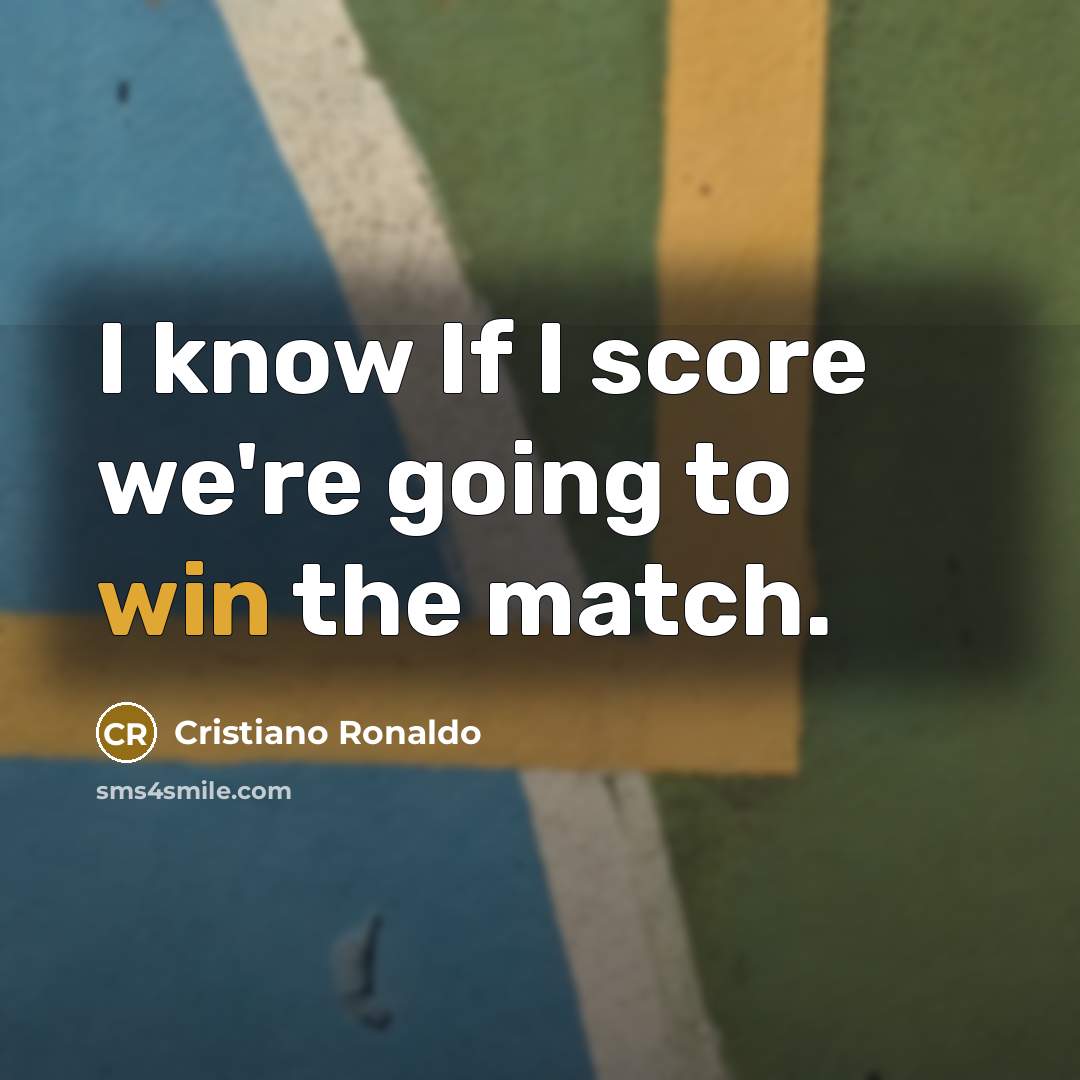 “I know If I score we're going to win the…” quote by Cristiano Ronaldo