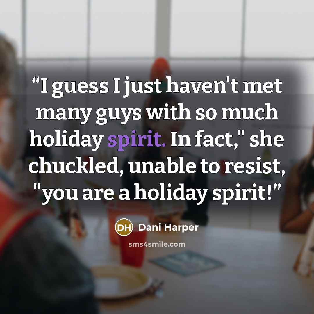 “I guess I just haven't met many guys with so much holiday spirit. In fact," she chuckled, unable to resist, "you are a holiday spirit!” quote by Dani Harper
