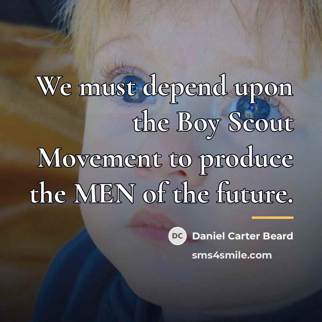 “We must depend upon the Boy Scout Movement to produce…” quote by Daniel Carter Beard