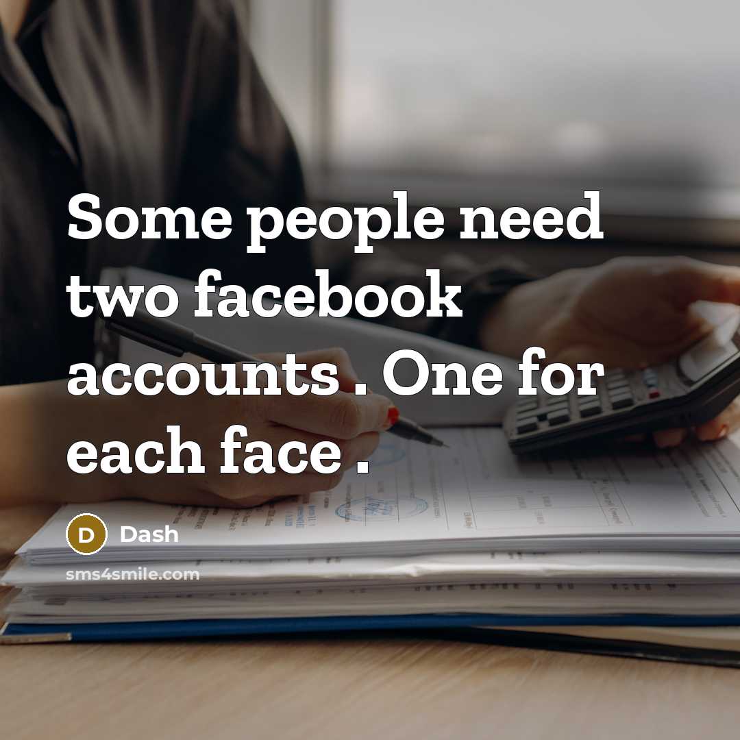 “Some people need two facebook accounts . One for each face .” quote by Dash