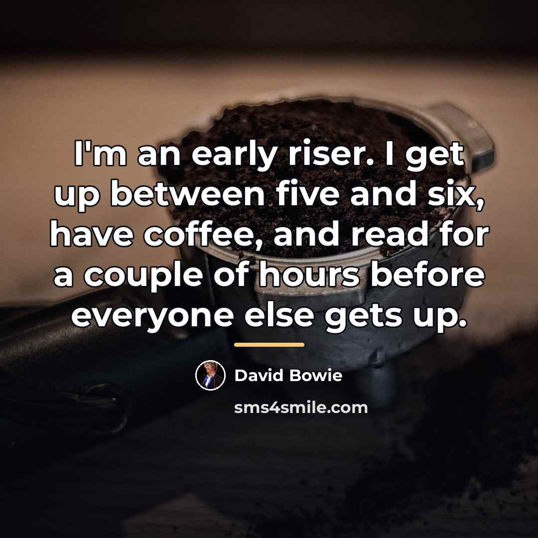 “I'm an early riser. I get up between five and…” quote by David Bowie