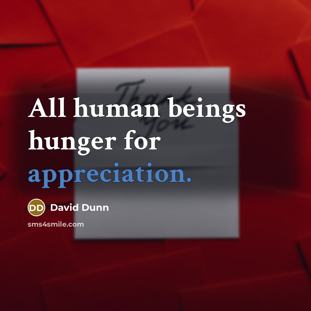 “All human beings hunger for appreciation.…” quote by David Dunn