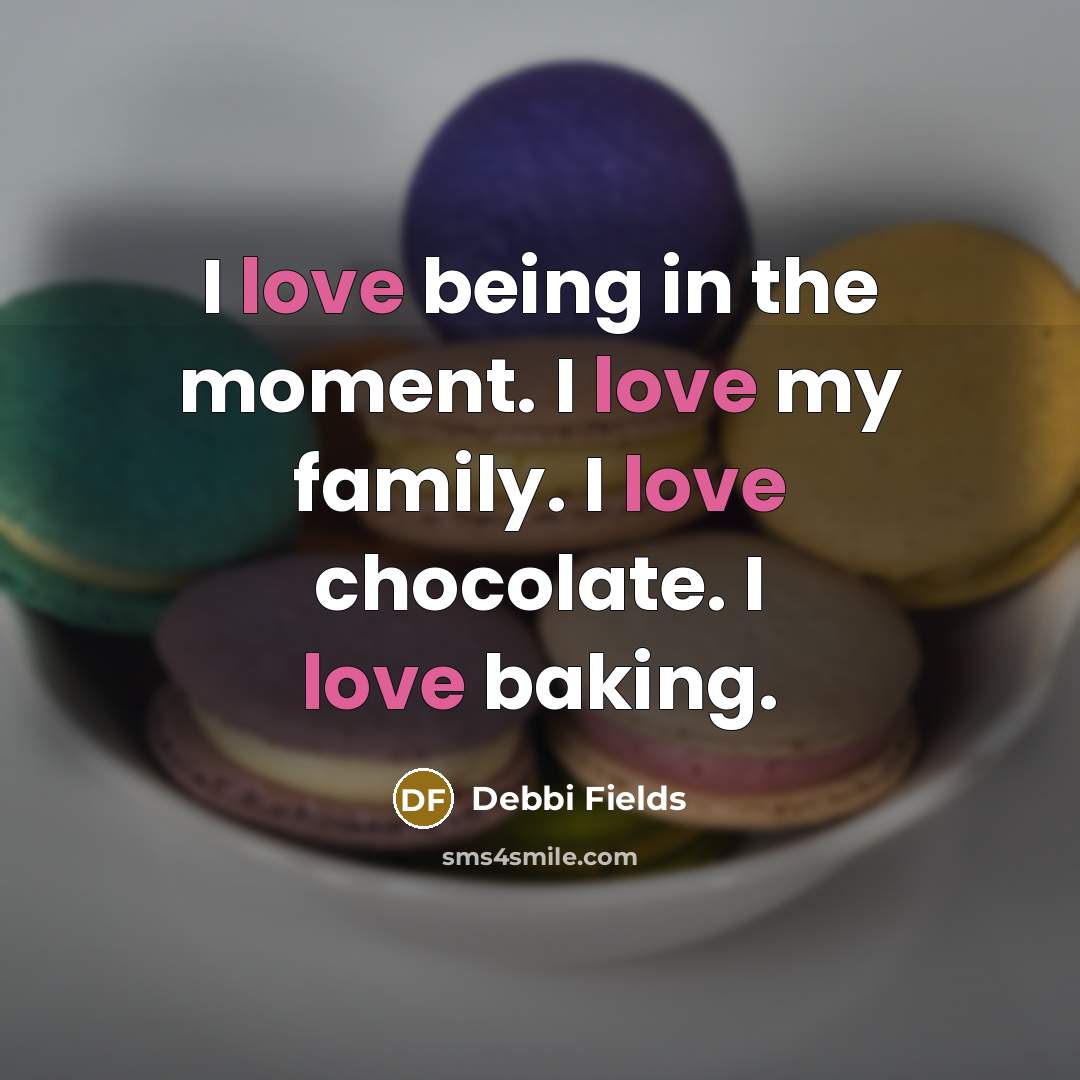 “I love being in the moment. I love my family.…” quote by Debbi Fields