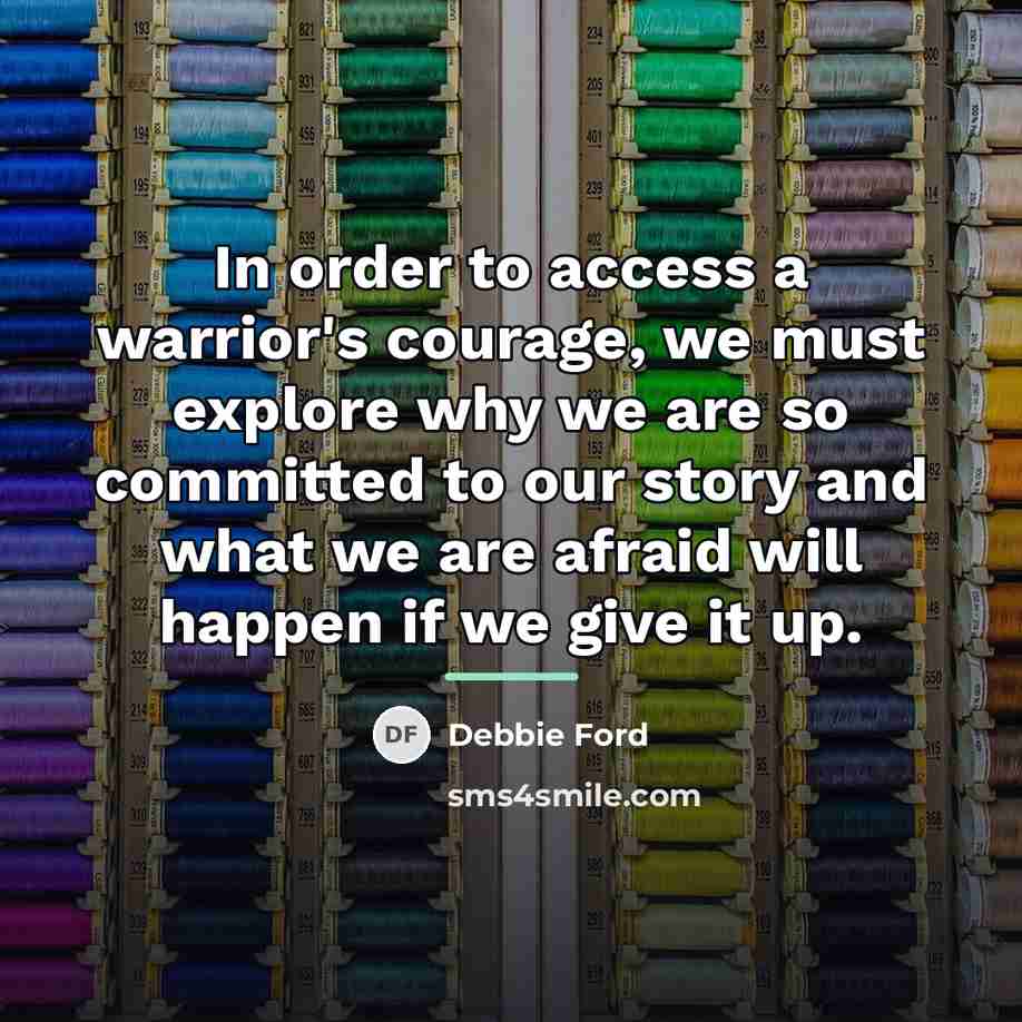 “In order to access a warrior's courage, we must explore…” quote by Debbie Ford