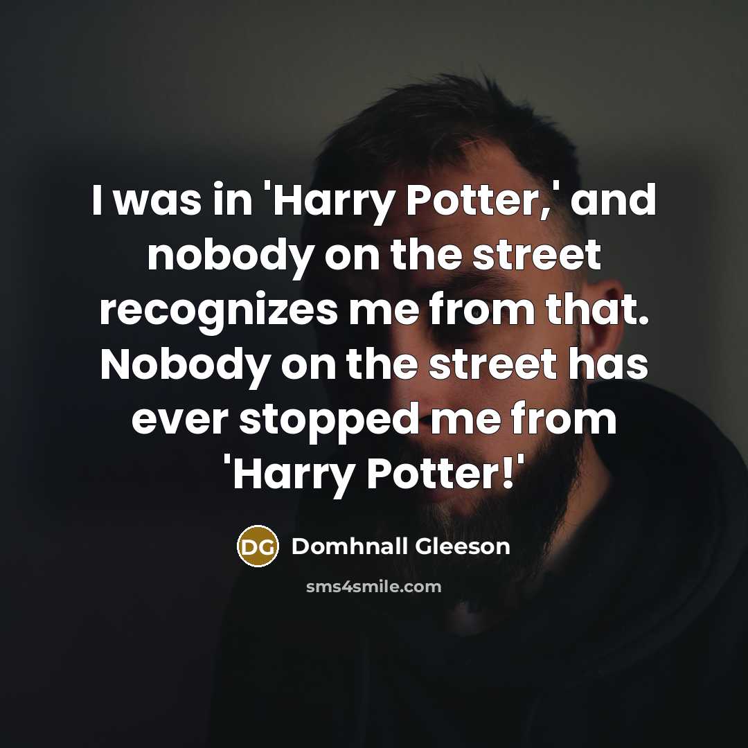 “I was in 'Harry Potter,' and nobody on the street…” quote by Domhnall Gleeson